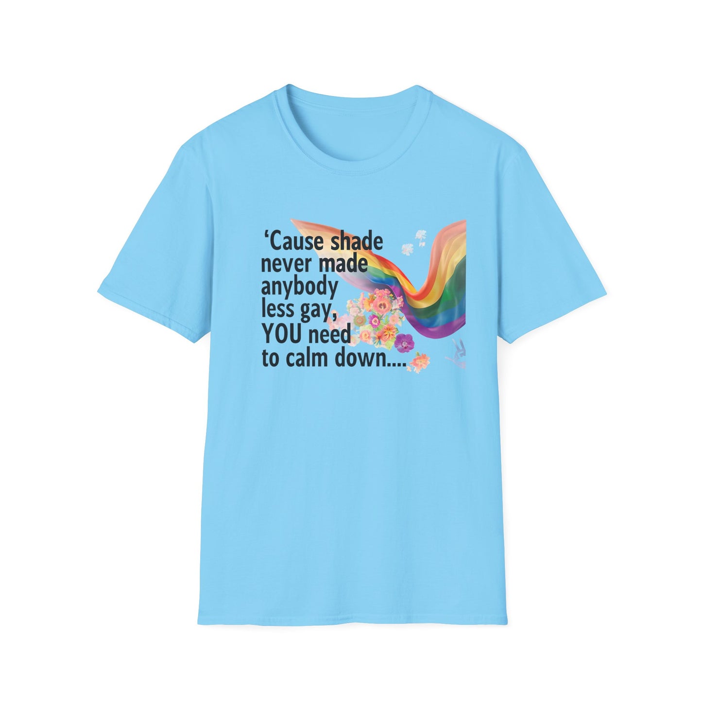 Cause shade never made anybody less gay, YOU need to calm down.. T-Shirt,  Tee for LGBTQ+ Pride, Calm Down Humor Shirt, Gift for Friends