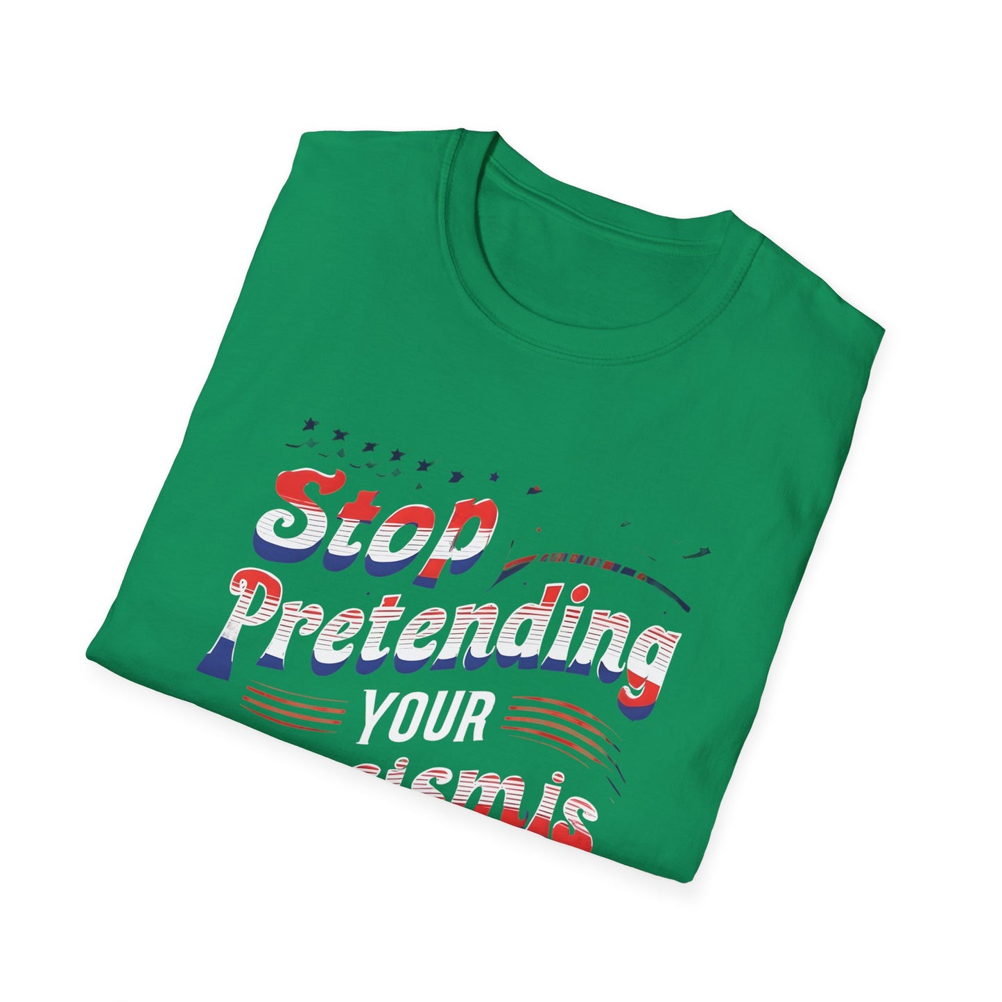 Stop Pretending Your Racism is Patriotism unisex tshirt, equal rights tshirt, anti racism shirt, patriotic anti racism shirt