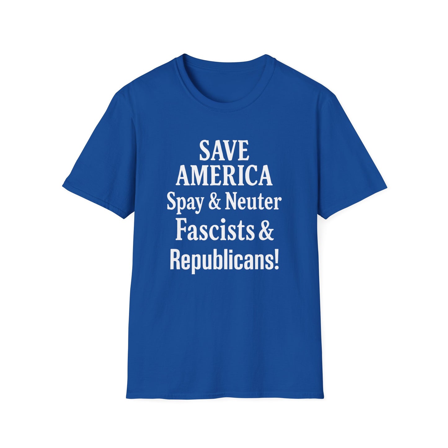 Save America, Spay & Neuter Fascists and Republicans Unisex T-shirt ,Activism Apparel, Casual Wear, Gift for Advocates, Black Tee