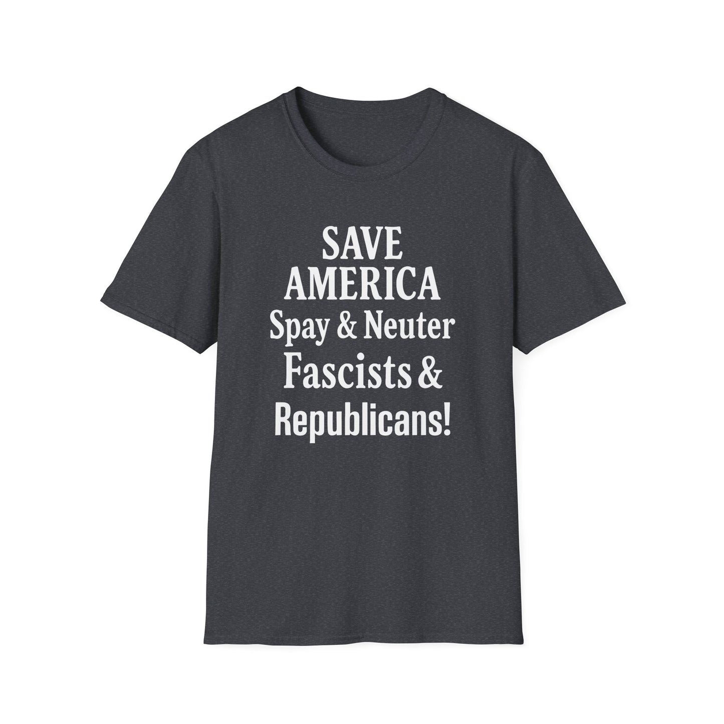Save America, Spay & Neuter Fascists and Republicans Unisex T-shirt ,Activism Apparel, Casual Wear, Gift for Advocates, Black Tee