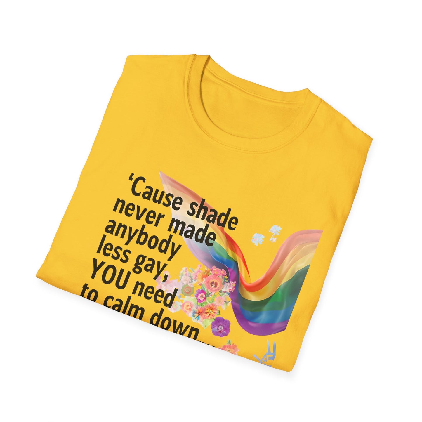Cause shade never made anybody less gay, YOU need to calm down.. T-Shirt,  Tee for LGBTQ+ Pride, Calm Down Humor Shirt, Gift for Friends