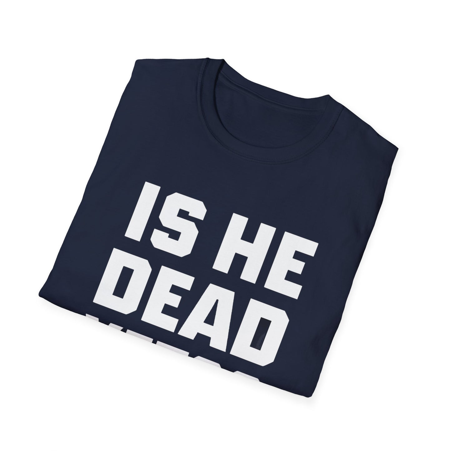 Is He Dead Yet T-Shirt,  Unisex politcal tee, statement t-shirt, freedom of speech tee, Anti Fascism Tee, Anti-MAGA Tee