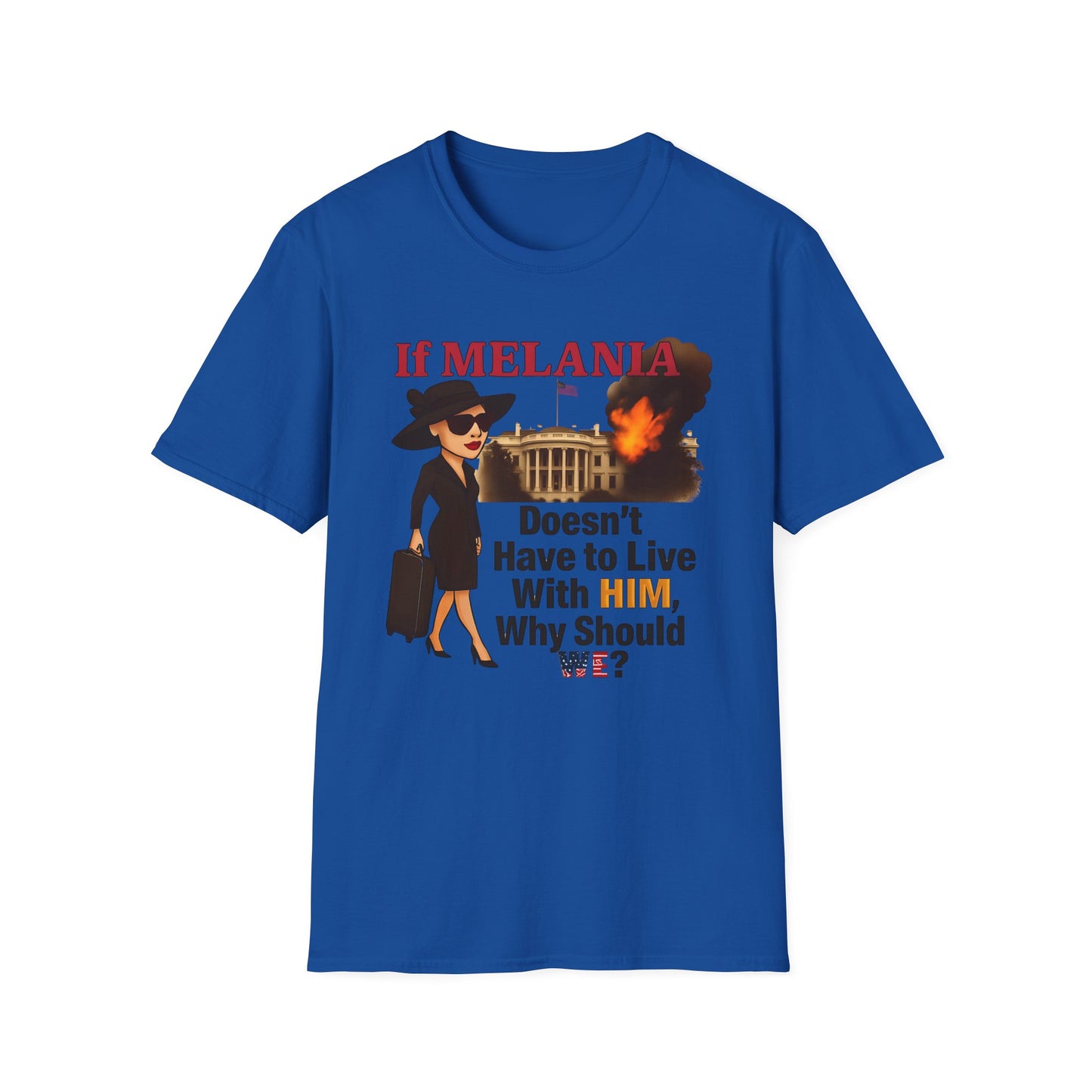 If Melania Doesn't Have To Live With Him Why Should We? Unisex Softstyle T-Shirt - Funny Political Tee, Casual Wear, Gift for Friends, Statement Shirt, Humor Apparel