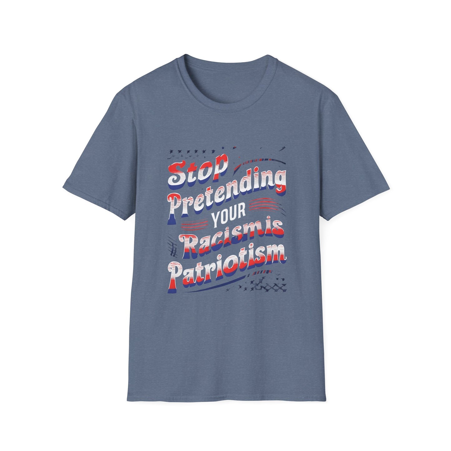 Stop Pretending Your Racism is Patriotism unisex tshirt, equal rights tshirt, anti racism shirt, patriotic anti racism shirt