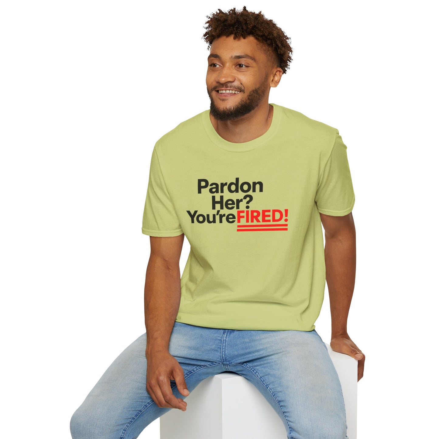 Pardon Her? You're FIRED! unisex t-shirt - Humor, Casual Wear, Gift for Friends, Office Humor, Tees, Quirky Statement Tee