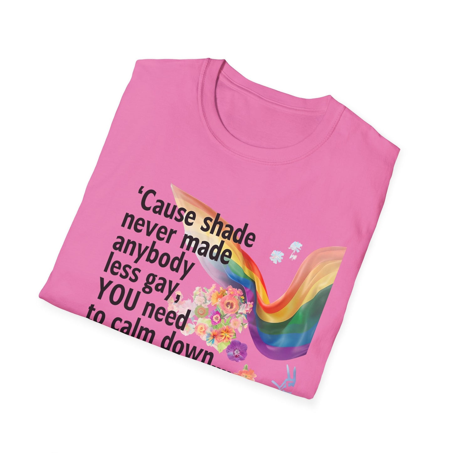 Cause shade never made anybody less gay, YOU need to calm down.. T-Shirt,  Tee for LGBTQ+ Pride, Calm Down Humor Shirt, Gift for Friends