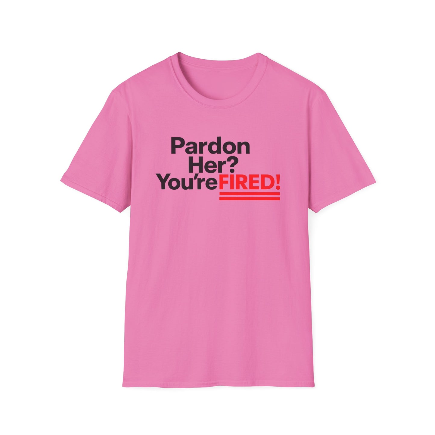 Pardon Her? You're FIRED! unisex t-shirt - Humor, Casual Wear, Gift for Friends, Office Humor, Tees, Quirky Statement Tee