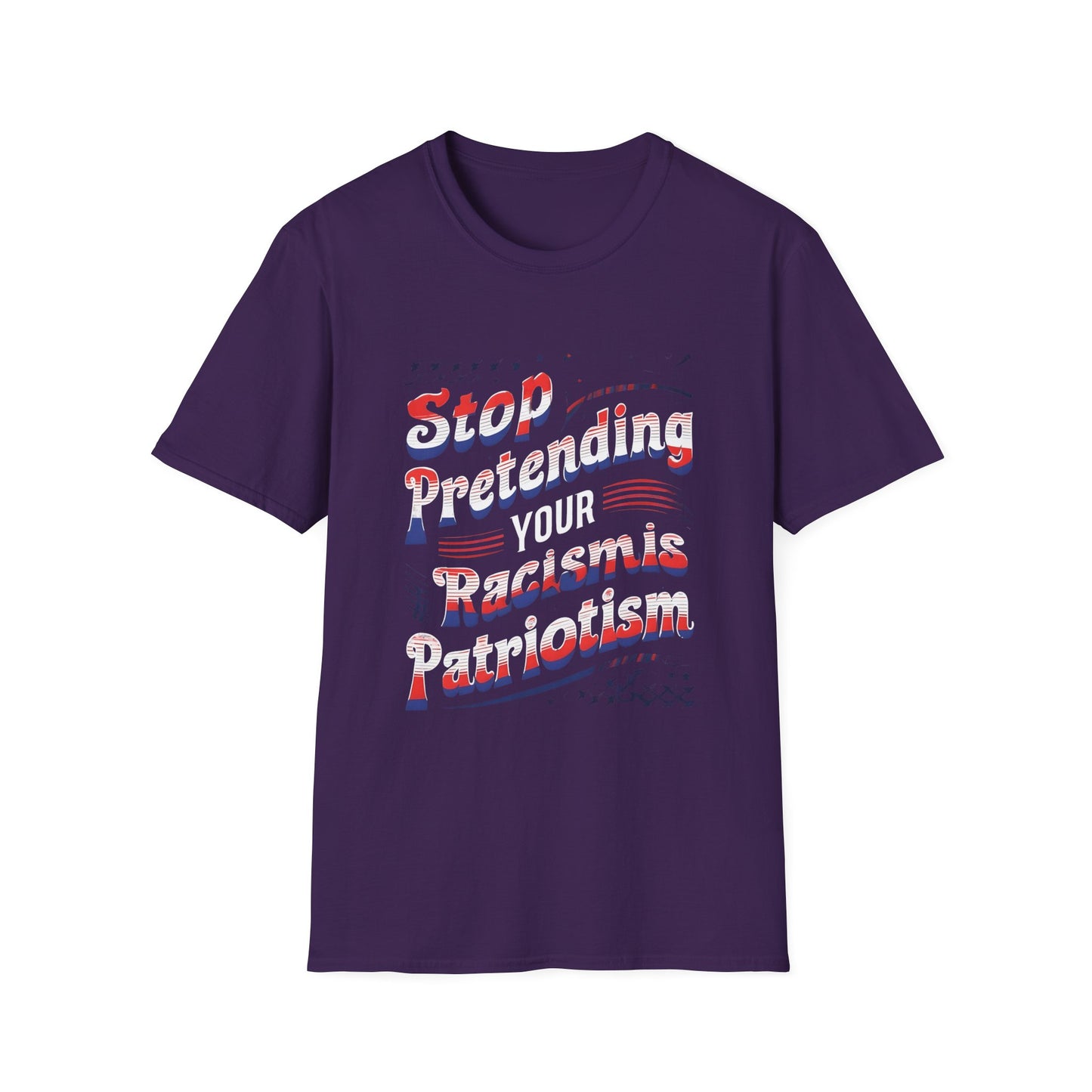 Stop Pretending Your Racism is Patriotism unisex tshirt, equal rights tshirt, anti racism shirt, patriotic anti racism shirt