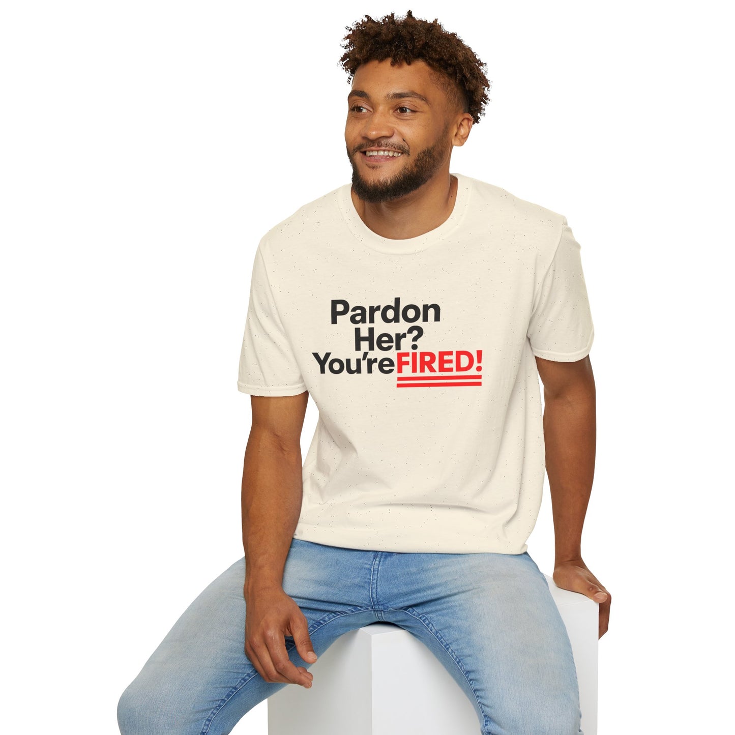 Pardon Her? You're FIRED! unisex t-shirt - Humor, Casual Wear, Gift for Friends, Office Humor, Tees, Quirky Statement Tee