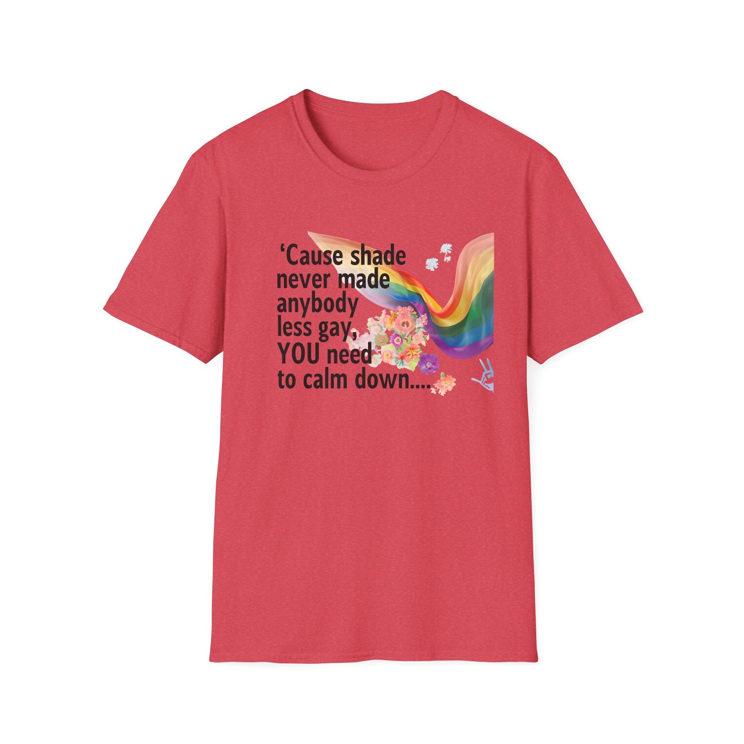Cause shade never made anybody less gay, YOU need to calm down.. T-Shirt,  Tee for LGBTQ+ Pride, Calm Down Humor Shirt, Gift for Friends