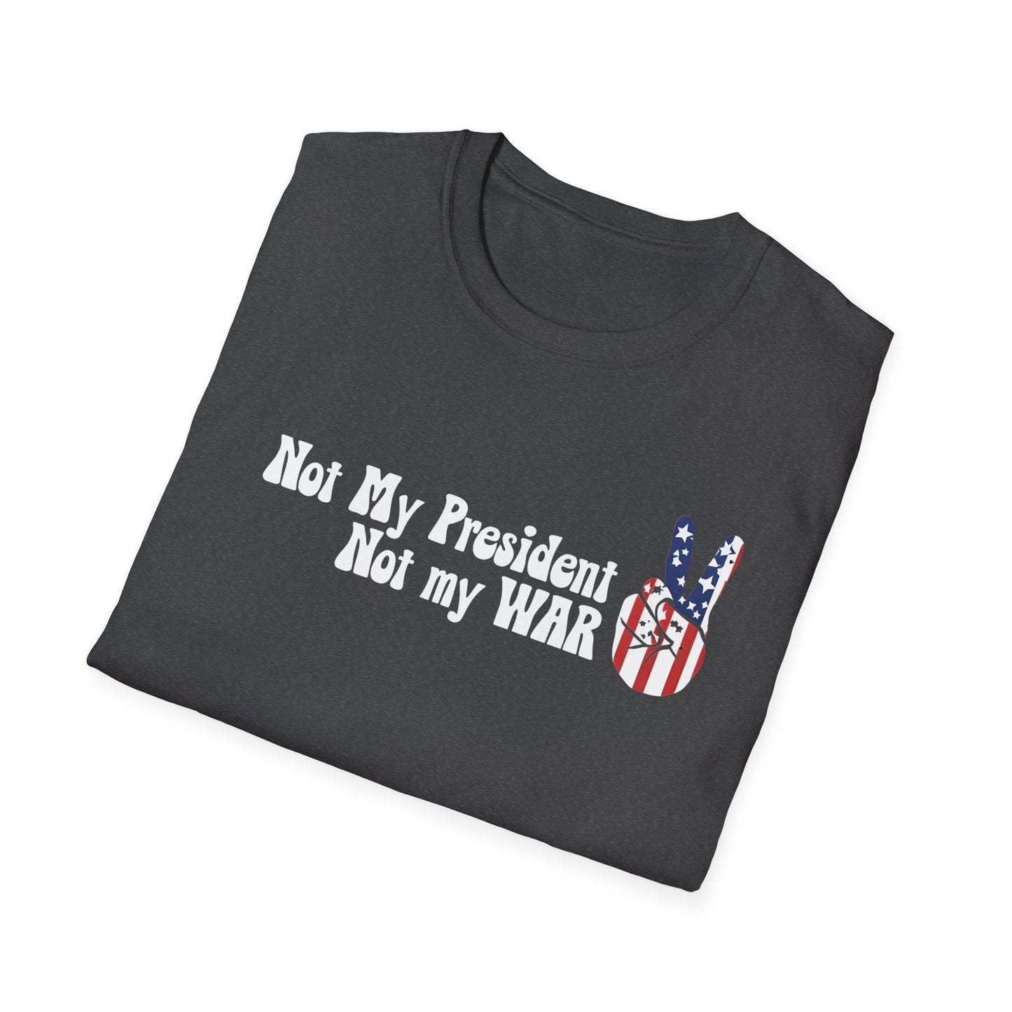 Not My President, Not my WAR  Softstyle T-Shirt, Unisex Graphic Tee, Activism Apparel, Statement Shirt, Gift for Change-Makers