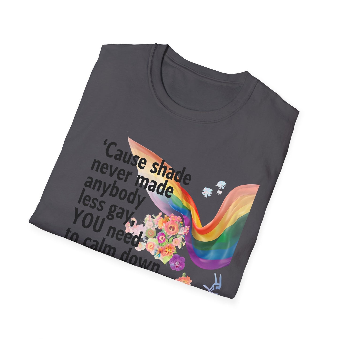 Cause shade never made anybody less gay, YOU need to calm down.. T-Shirt,  Tee for LGBTQ+ Pride, Calm Down Humor Shirt, Gift for Friends