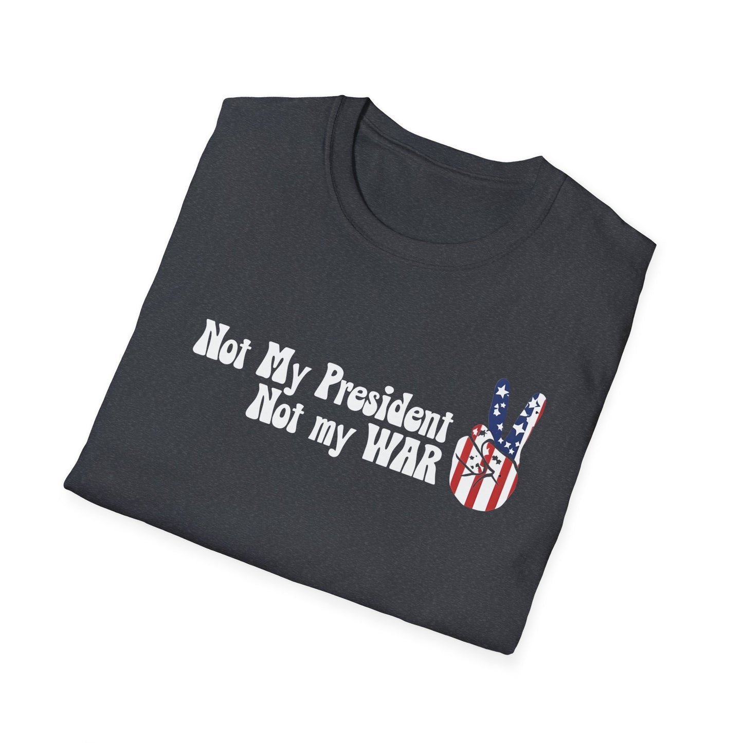 Not My President, Not my WAR  Softstyle T-Shirt, Unisex Graphic Tee, Activism Apparel, Statement Shirt, Gift for Change-Makers