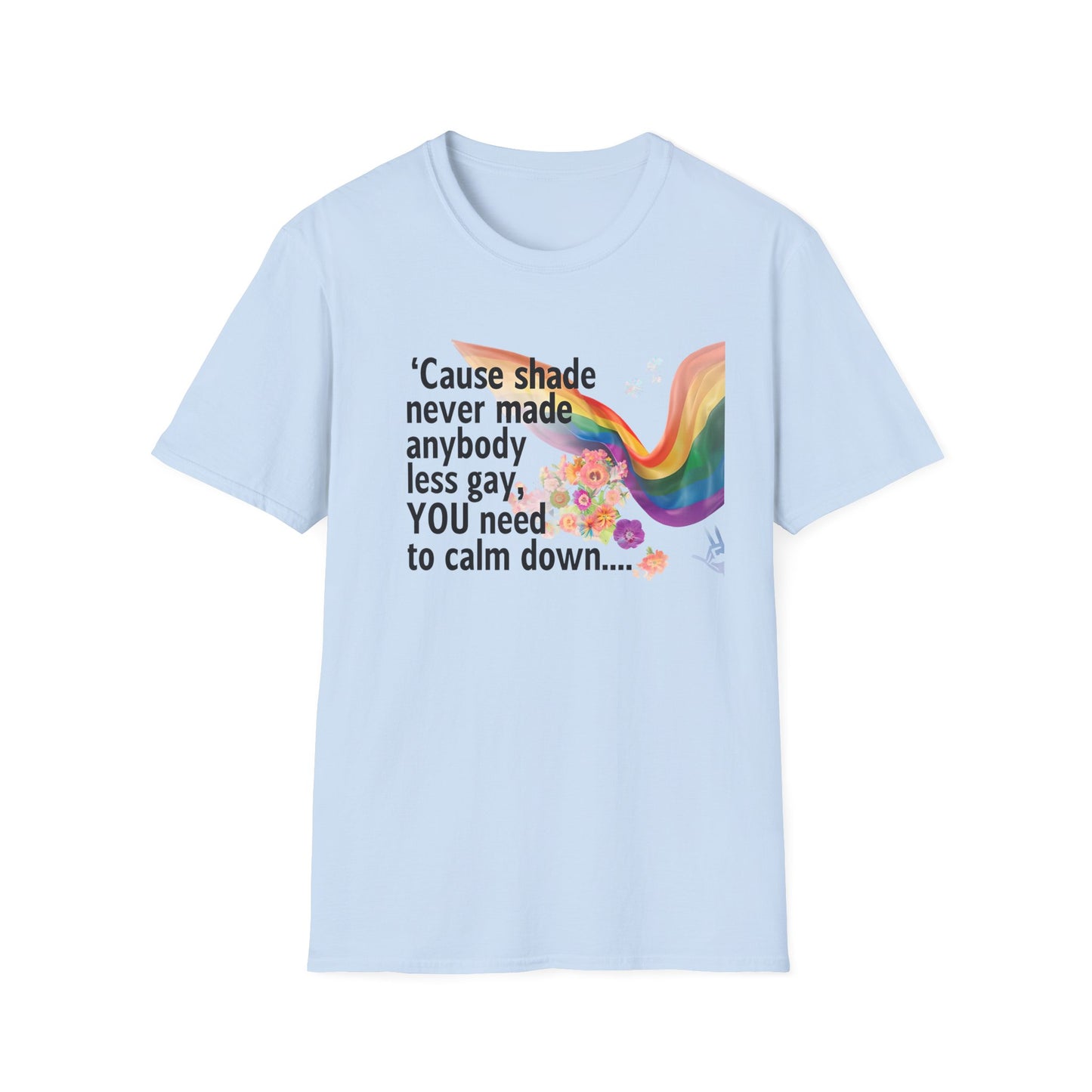 Cause shade never made anybody less gay, YOU need to calm down.. T-Shirt,  Tee for LGBTQ+ Pride, Calm Down Humor Shirt, Gift for Friends