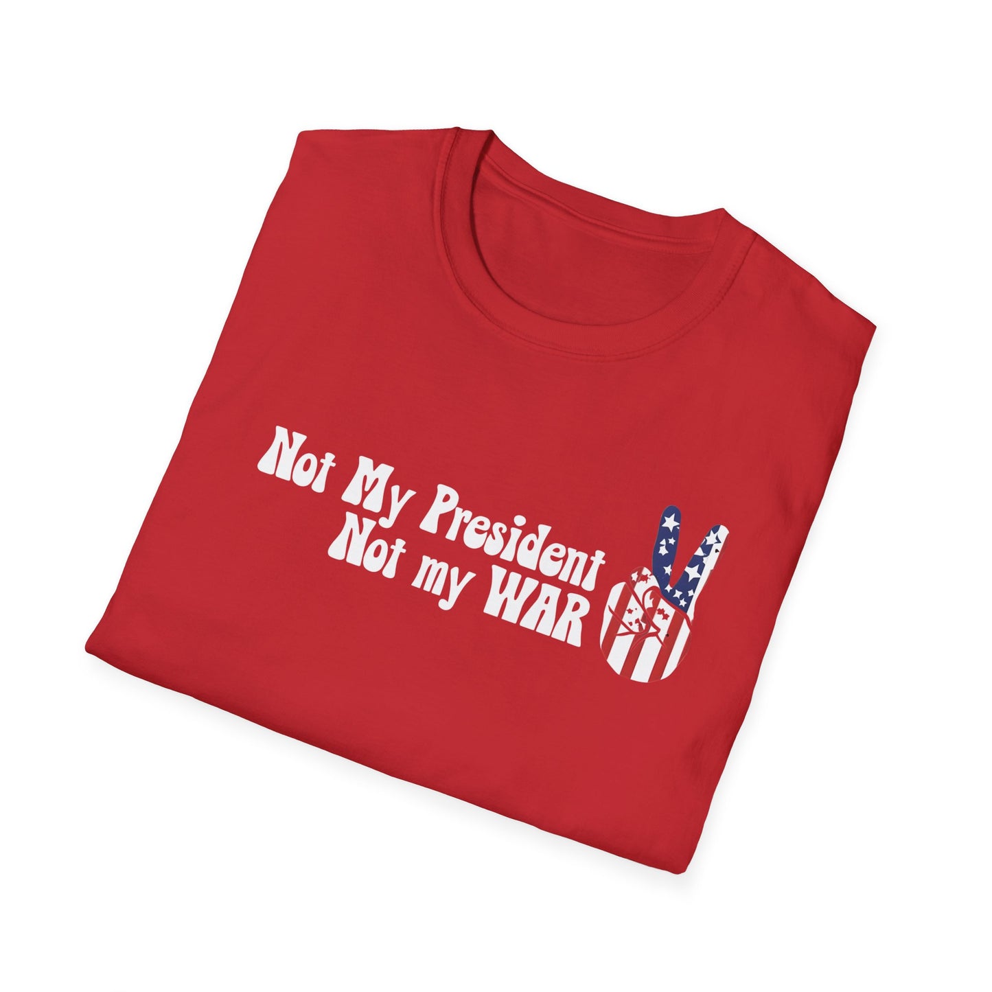 Not My President, Not my WAR  Softstyle T-Shirt, Unisex Graphic Tee, Activism Apparel, Statement Shirt, Gift for Change-Makers