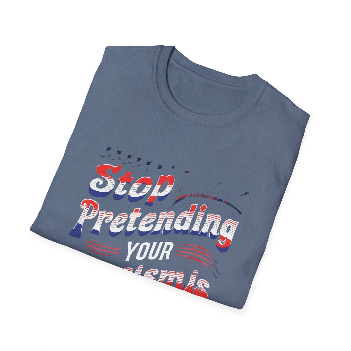 Stop Pretending Your Racism is Patriotism unisex tshirt, equal rights tshirt, anti racism shirt, patriotic anti racism shirt