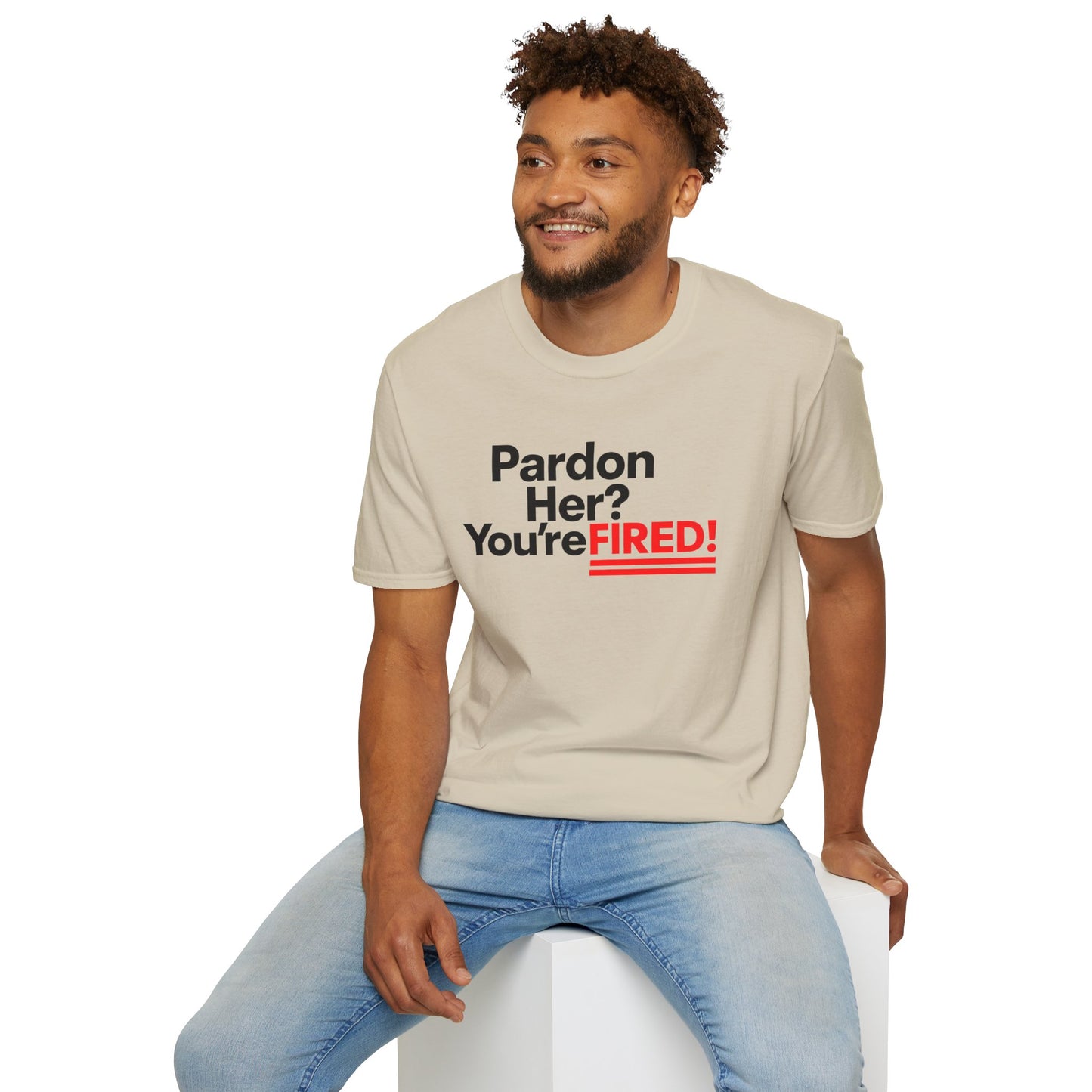 Pardon Her? You're FIRED! unisex t-shirt - Humor, Casual Wear, Gift for Friends, Office Humor, Tees, Quirky Statement Tee