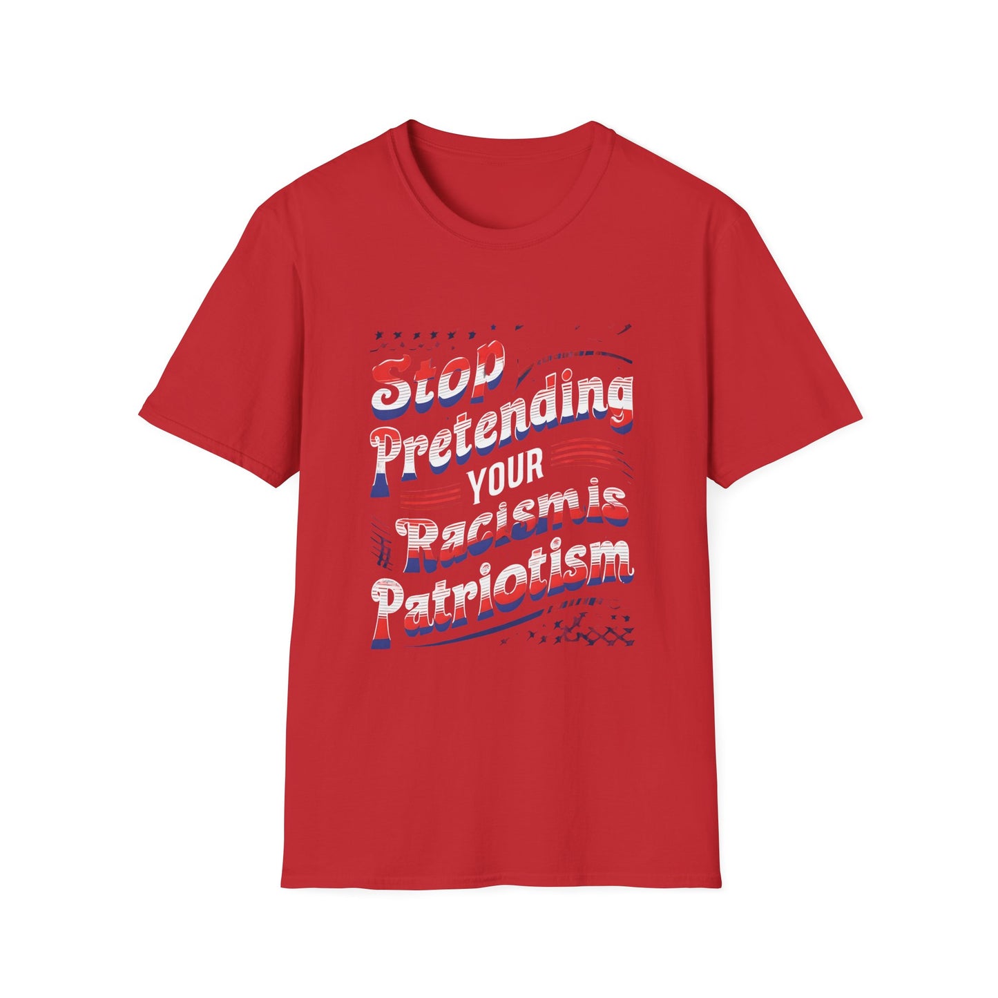 Stop Pretending Your Racism is Patriotism unisex tshirt, equal rights tshirt, anti racism shirt, patriotic anti racism shirt