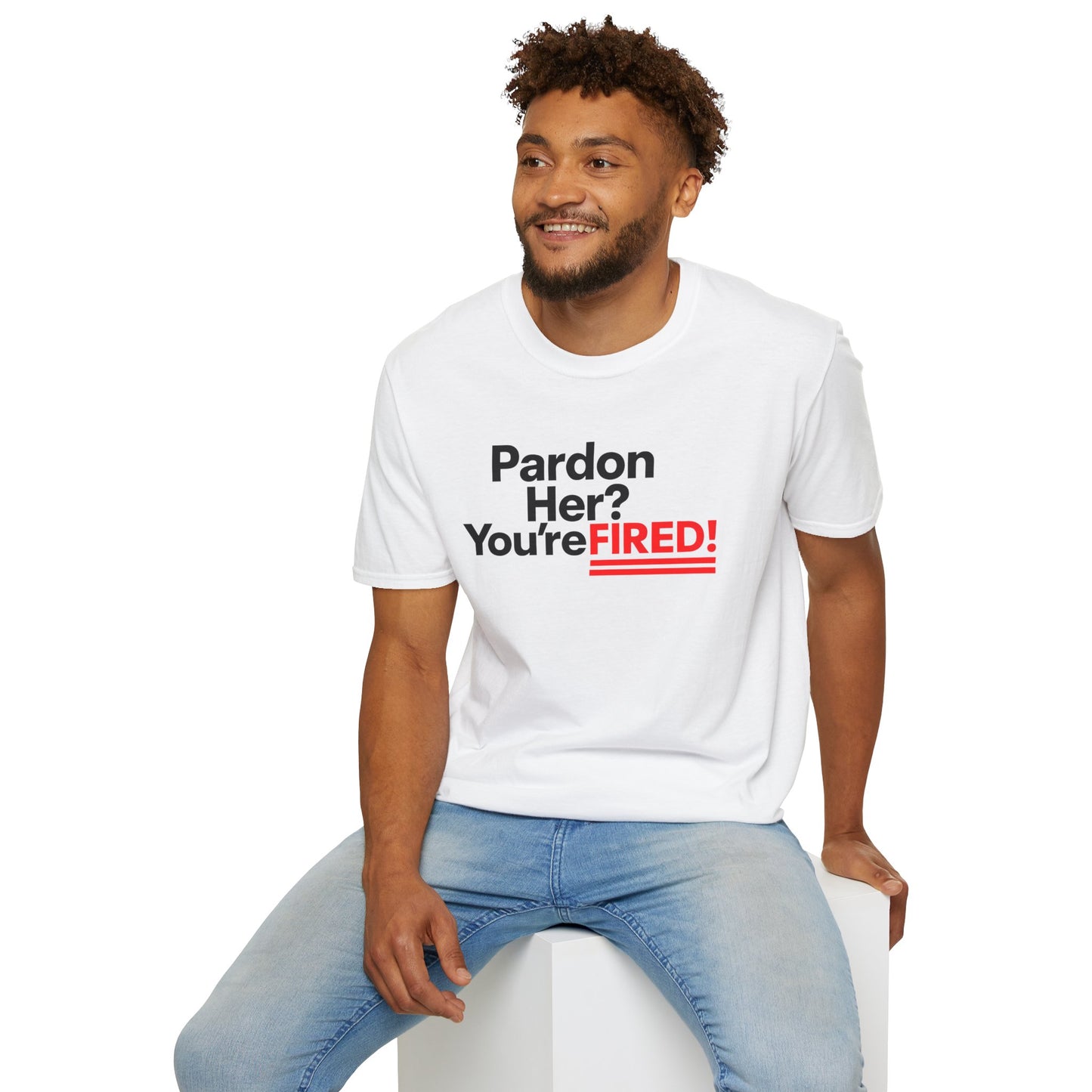 Pardon Her? You're FIRED! unisex t-shirt - Humor, Casual Wear, Gift for Friends, Office Humor, Tees, Quirky Statement Tee