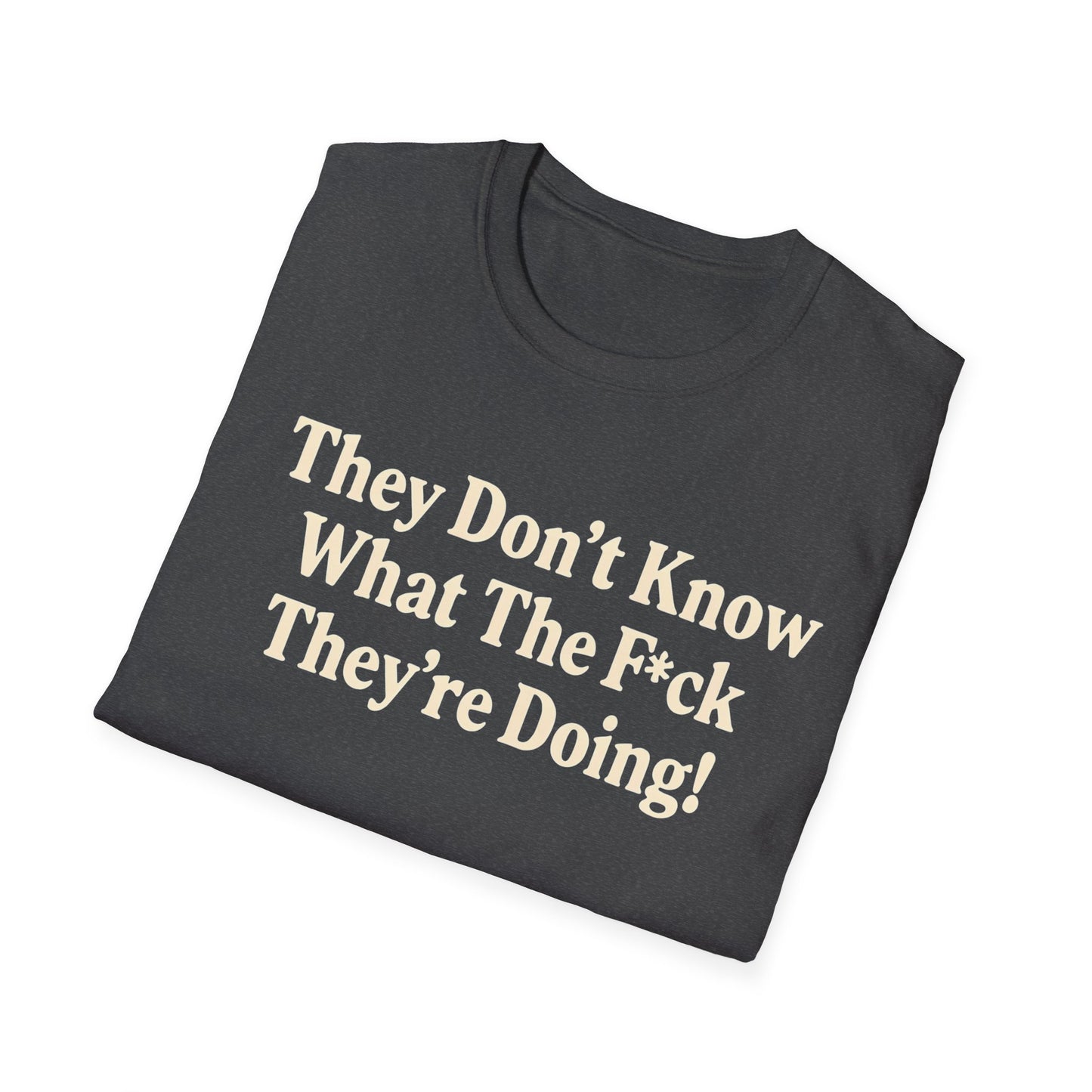 They don't know what the F*ck their doing unisex tshirt, Perfect for Statement Outfits, Casual Wear, Protest Events, 100 Days of Chaos