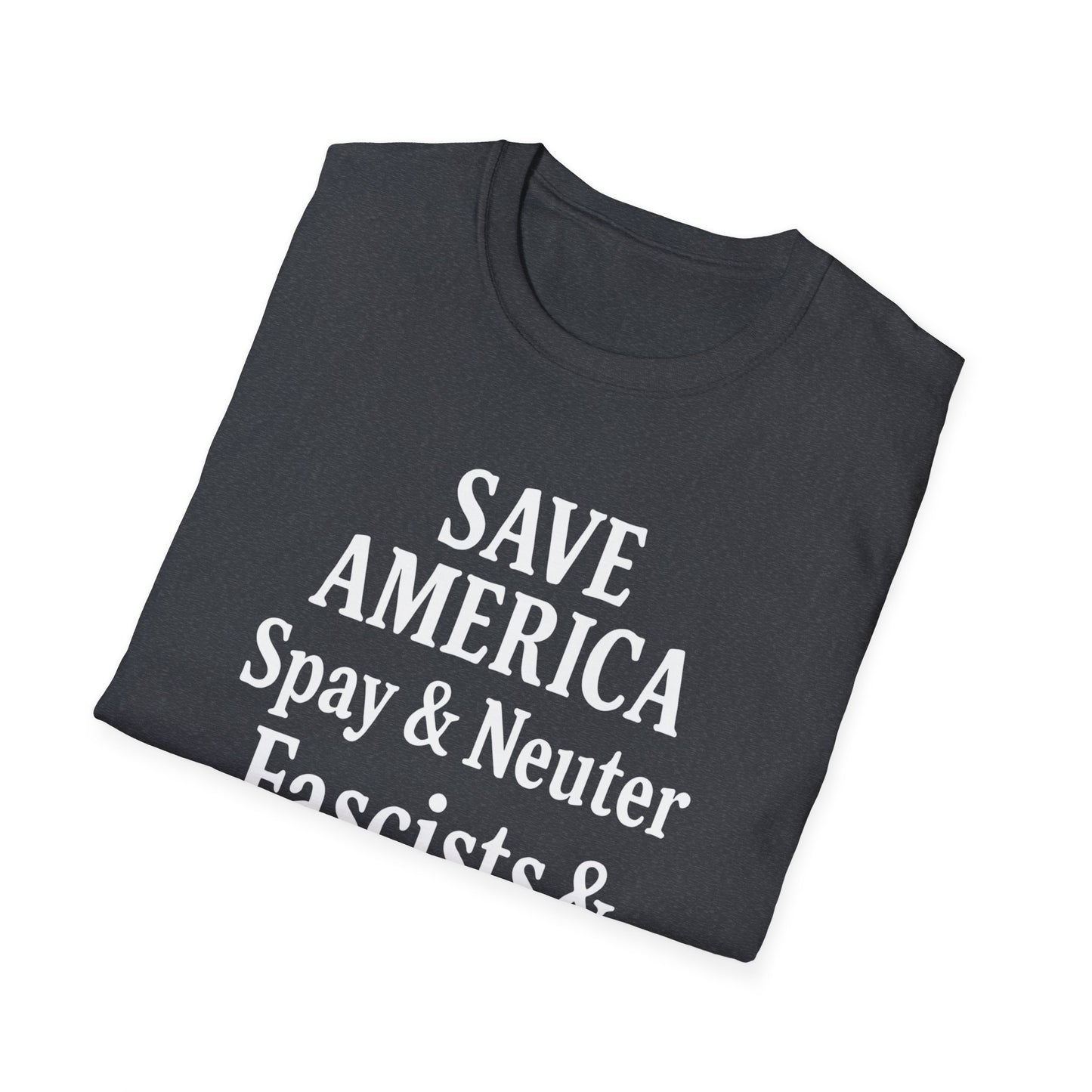Save America, Spay & Neuter Fascists and Republicans Unisex T-shirt ,Activism Apparel, Casual Wear, Gift for Advocates, Black Tee