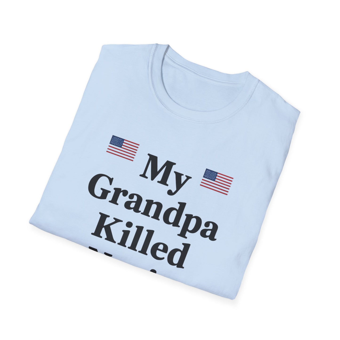 Patriotic T-Shirt - My Grandpa Killed Nazis, History Shirt, Military Pride Tee, Veteran Gift, USA Apparel