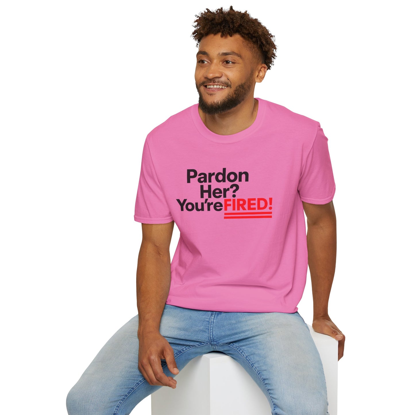 Pardon Her? You're FIRED! unisex t-shirt - Humor, Casual Wear, Gift for Friends, Office Humor, Tees, Quirky Statement Tee