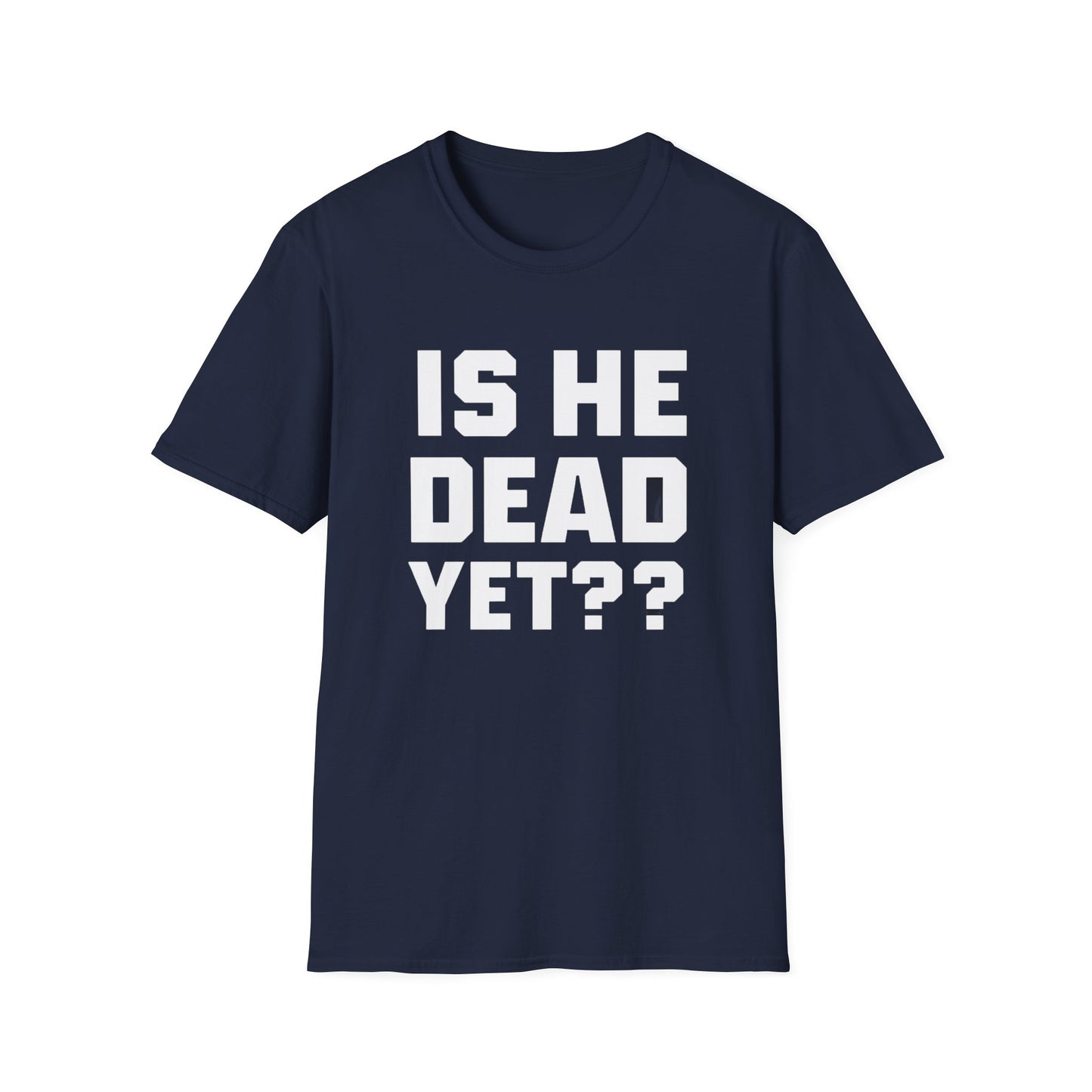 Is He Dead Yet T-Shirt,  Unisex politcal tee, statement t-shirt, freedom of speech tee, Anti Fascism Tee, Anti-MAGA Tee
