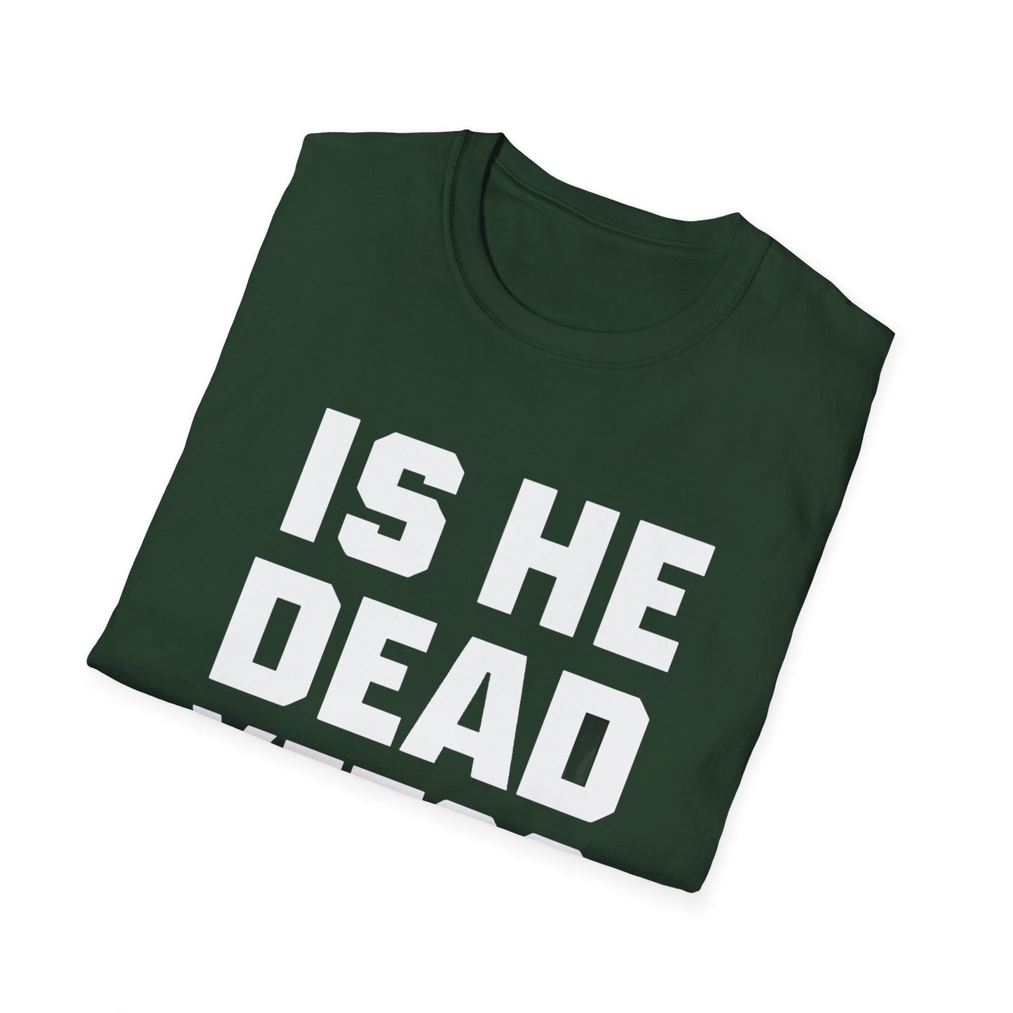 Is He Dead Yet T-Shirt,  Unisex politcal tee, statement t-shirt, freedom of speech tee, Anti Fascism Tee, Anti-MAGA Tee