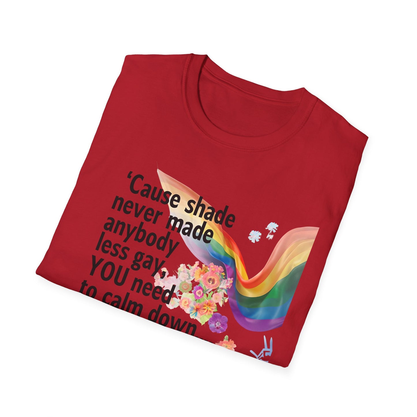 Cause shade never made anybody less gay, YOU need to calm down.. T-Shirt,  Tee for LGBTQ+ Pride, Calm Down Humor Shirt, Gift for Friends