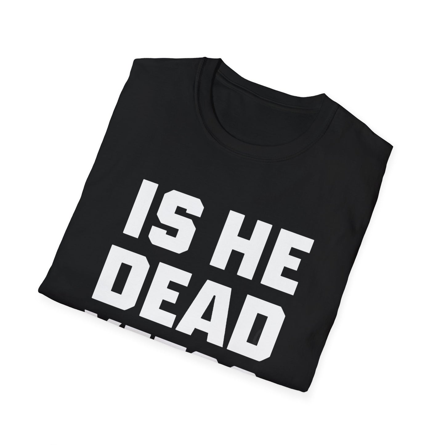 Is He Dead Yet T-Shirt,  Unisex politcal tee, statement t-shirt, freedom of speech tee, Anti Fascism Tee, Anti-MAGA Tee