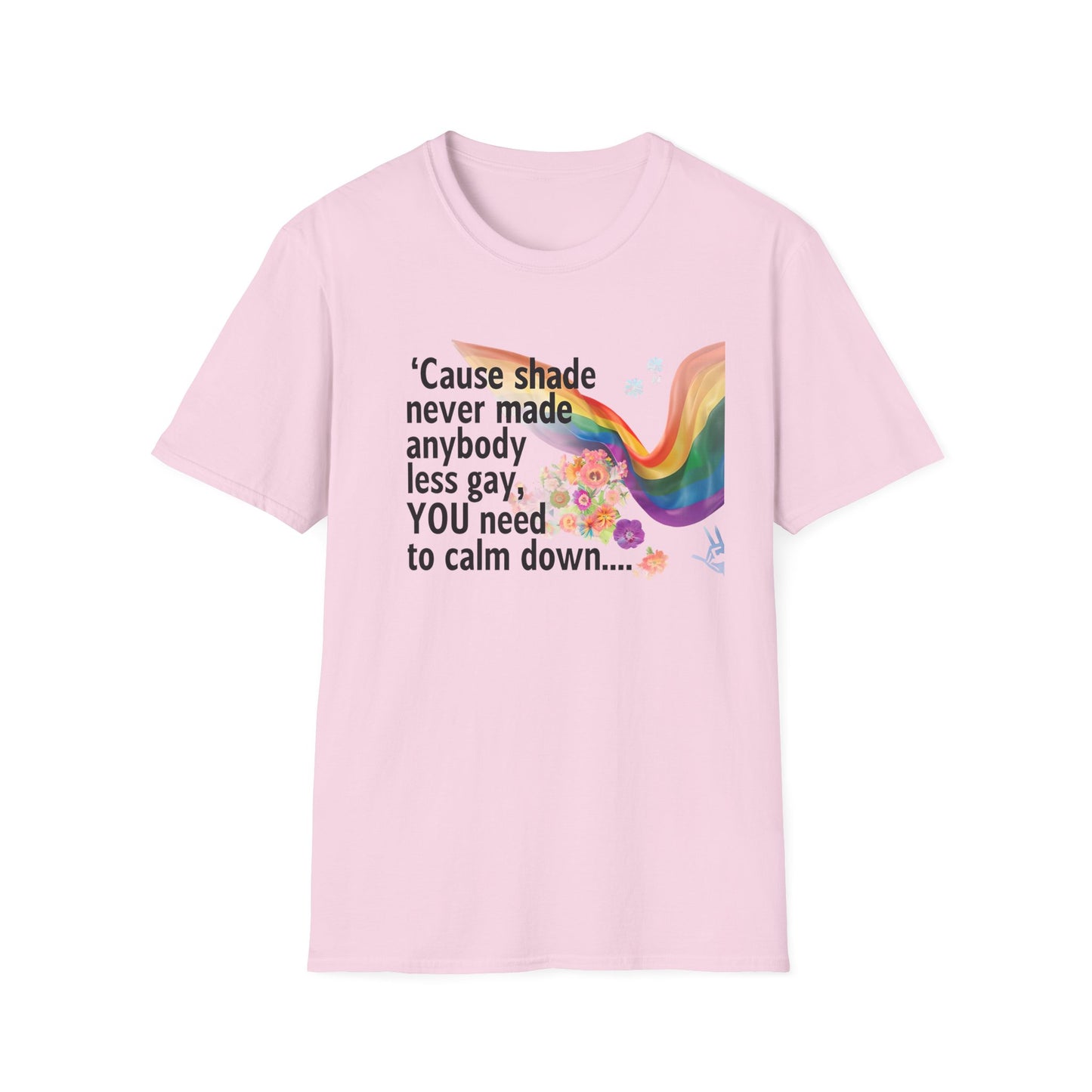 Cause shade never made anybody less gay, YOU need to calm down.. T-Shirt,  Tee for LGBTQ+ Pride, Calm Down Humor Shirt, Gift for Friends