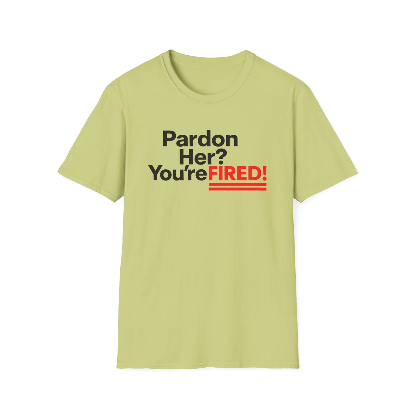 Pardon Her? You're FIRED! unisex t-shirt - Humor, Casual Wear, Gift for Friends, Office Humor, Tees, Quirky Statement Tee