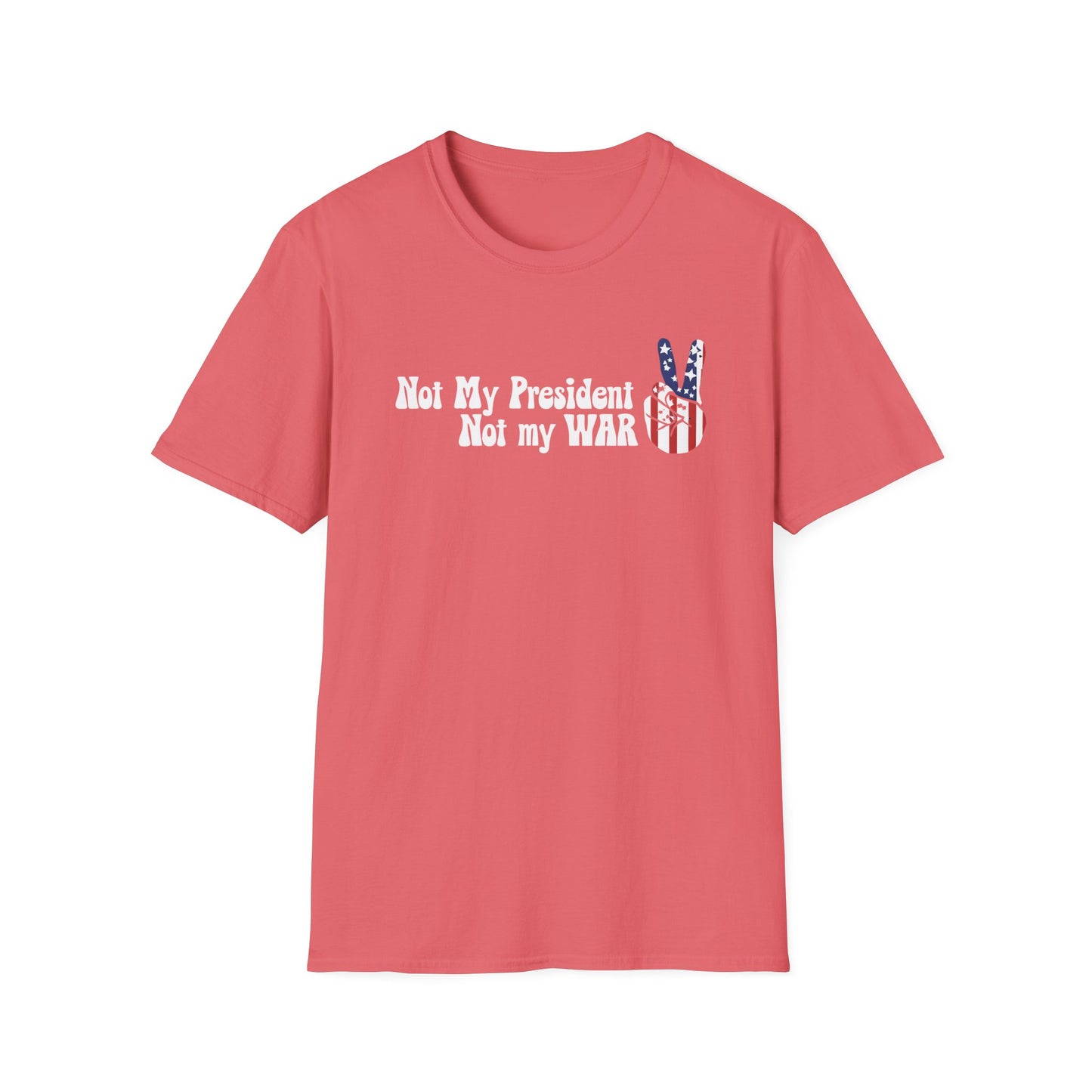 Not My President, Not my WAR  Softstyle T-Shirt, Unisex Graphic Tee, Activism Apparel, Statement Shirt, Gift for Change-Makers