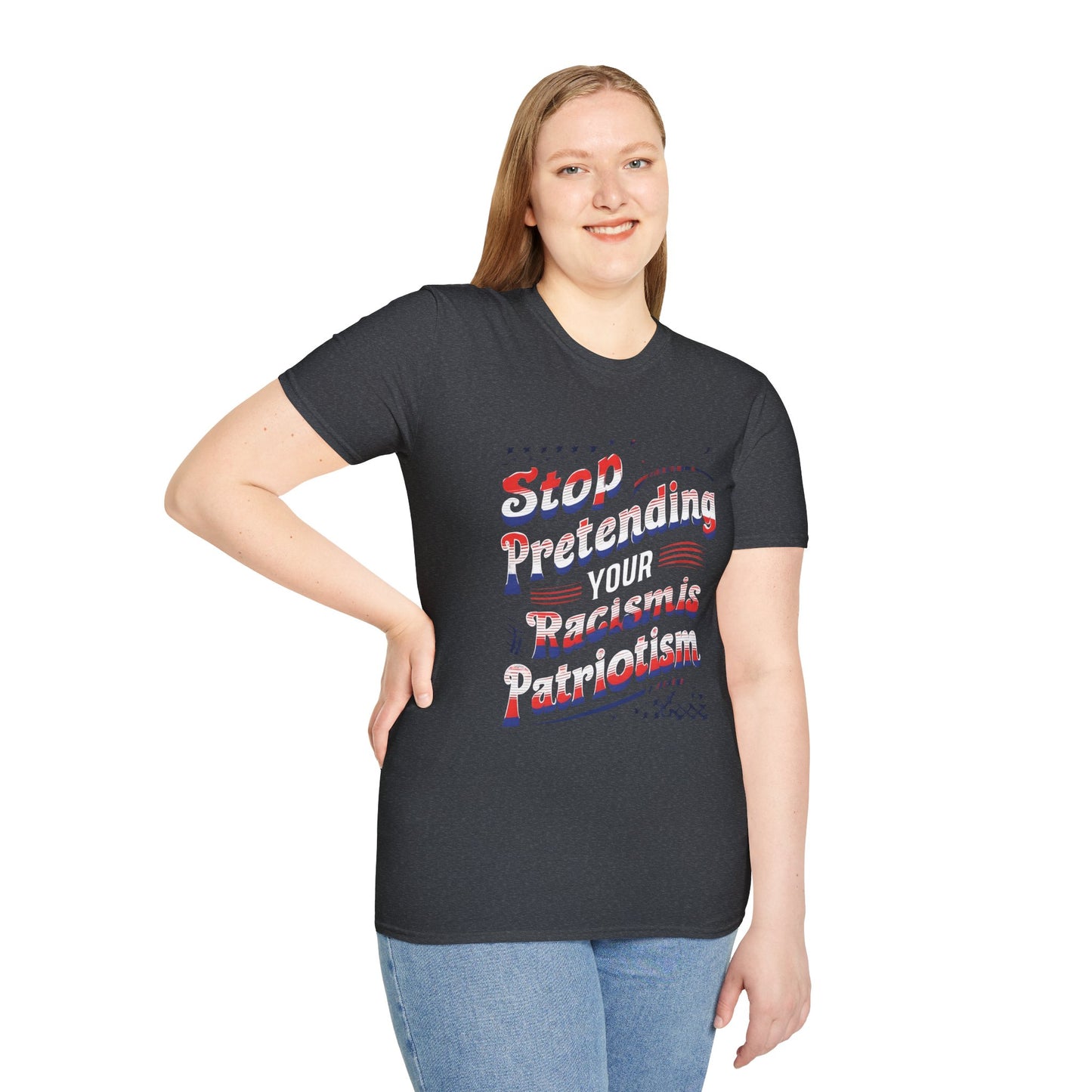 Stop Pretending Your Racism is Patriotism unisex tshirt, equal rights tshirt, anti racism shirt, patriotic anti racism shirt