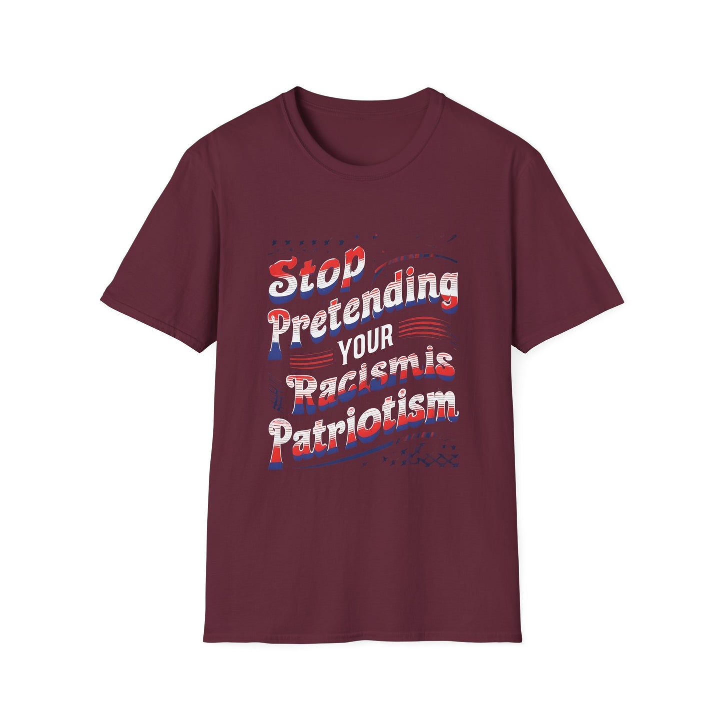 Stop Pretending Your Racism is Patriotism unisex tshirt, equal rights tshirt, anti racism shirt, patriotic anti racism shirt