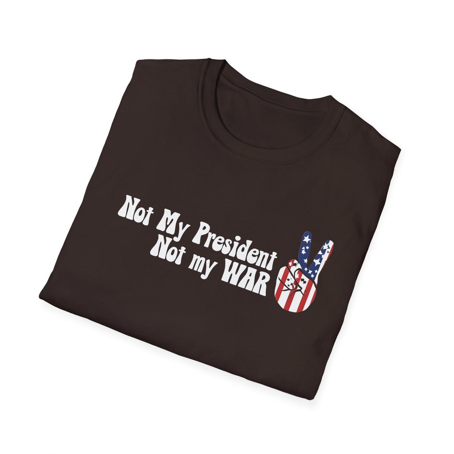 Not My President, Not my WAR  Softstyle T-Shirt, Unisex Graphic Tee, Activism Apparel, Statement Shirt, Gift for Change-Makers
