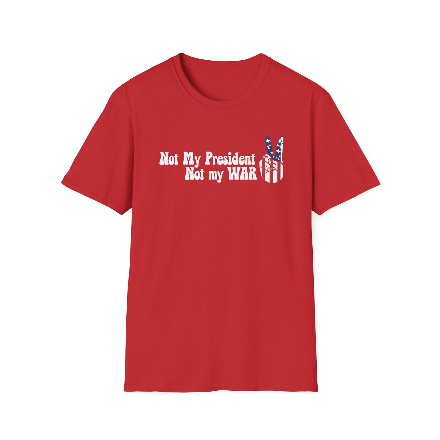 Not My President, Not my WAR  Softstyle T-Shirt, Unisex Graphic Tee, Activism Apparel, Statement Shirt, Gift for Change-Makers