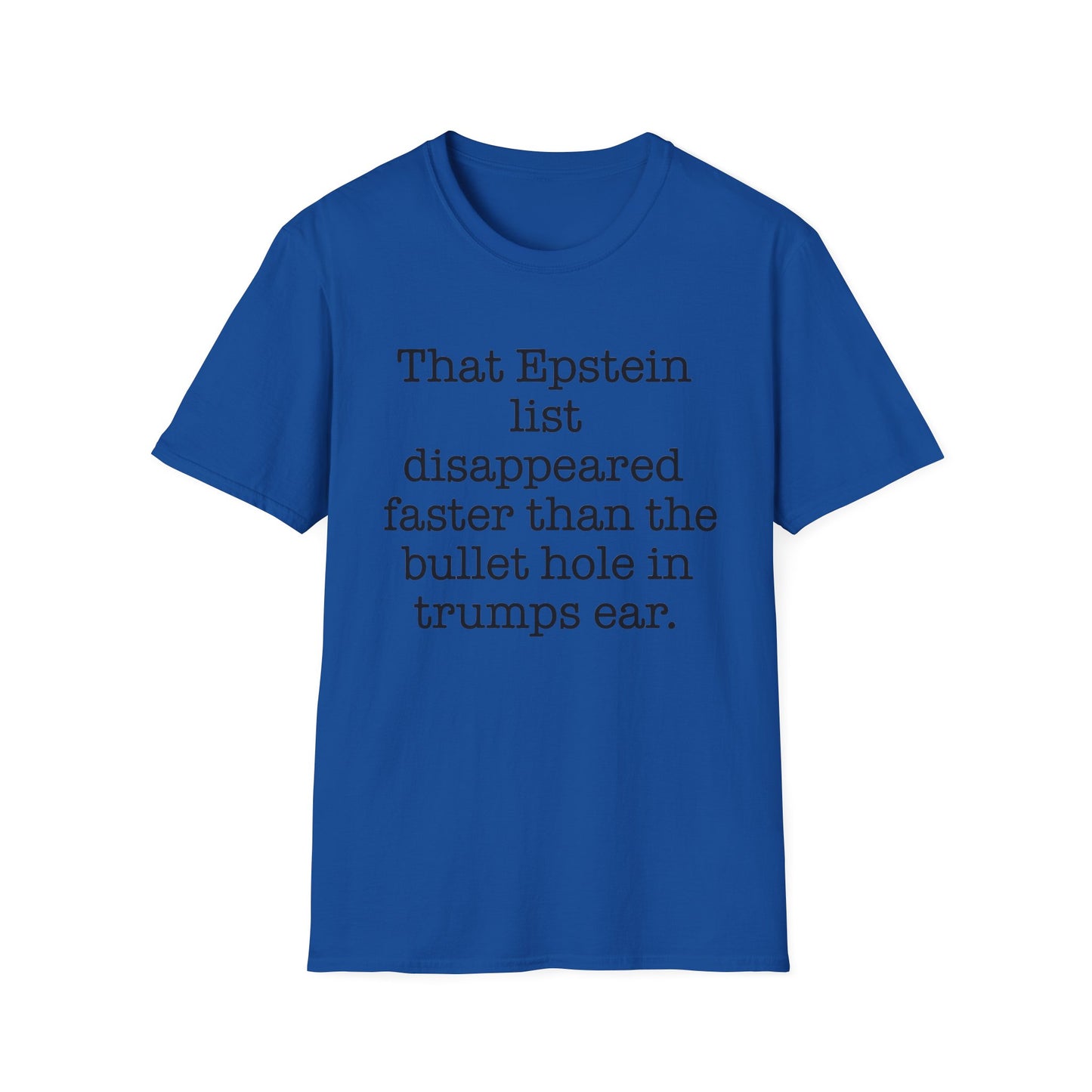 That Epstein list disappeared faster than the bullet hole in trumps ear Humorous Unisex T-Shirt with Quote: Perfect for Casual Wear, Gifts, Birthdays, or Statement Fashion