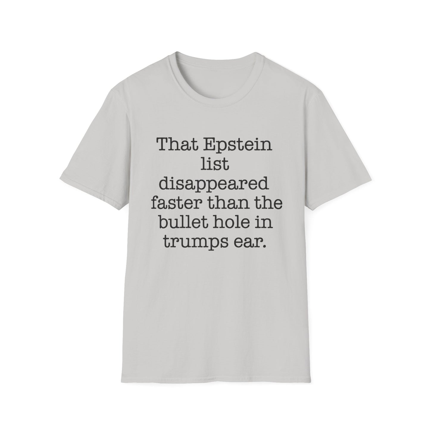 That Epstein list disappeared faster than the bullet hole in trumps ear Humorous Unisex T-Shirt with Quote: Perfect for Casual Wear, Gifts, Birthdays, or Statement Fashion