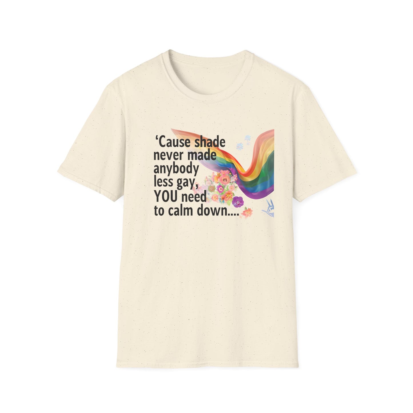 Cause shade never made anybody less gay, YOU need to calm down.. T-Shirt,  Tee for LGBTQ+ Pride, Calm Down Humor Shirt, Gift for Friends