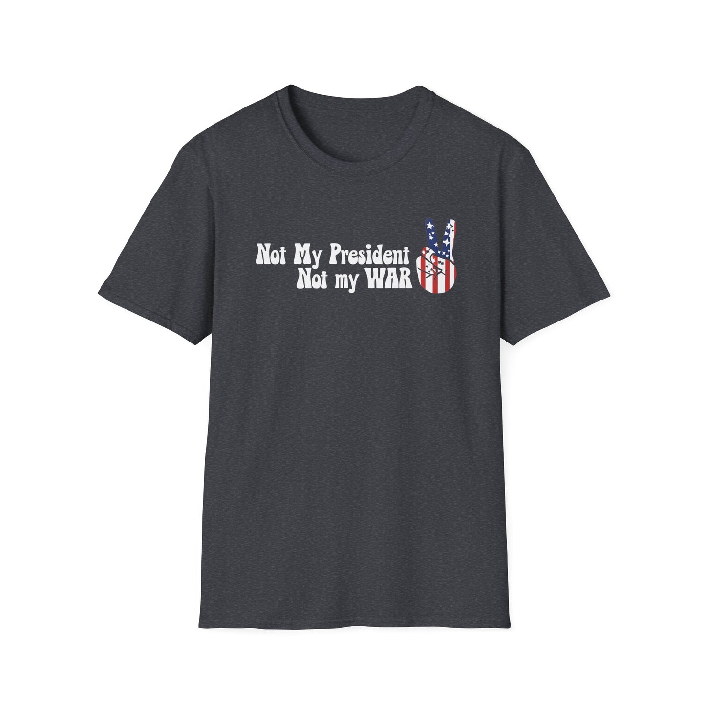 Not My President, Not my WAR  Softstyle T-Shirt, Unisex Graphic Tee, Activism Apparel, Statement Shirt, Gift for Change-Makers