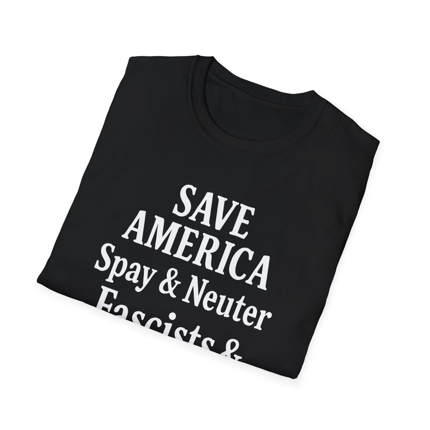 Save America, Spay & Neuter Fascists and Republicans Unisex T-shirt ,Activism Apparel, Casual Wear, Gift for Advocates, Black Tee