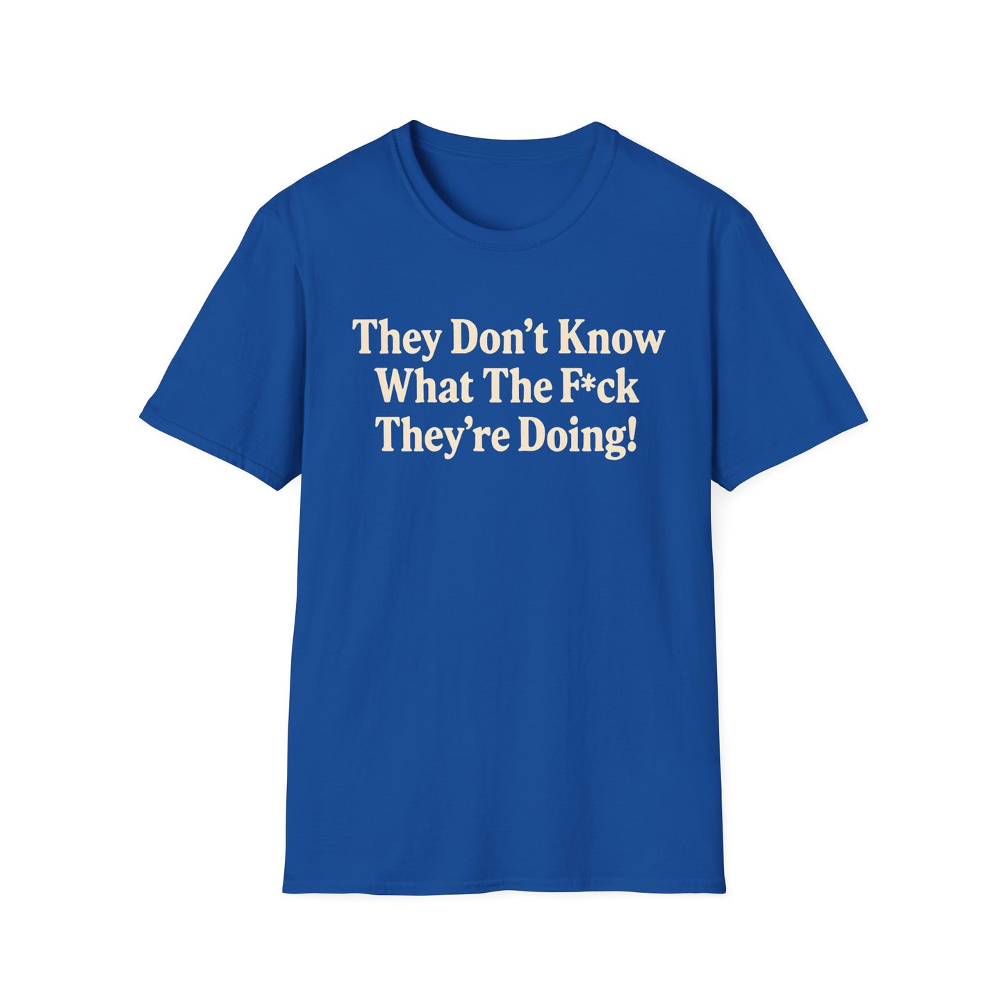 They don't know what the F*ck their doing unisex tshirt, Perfect for Statement Outfits, Casual Wear, Protest Events, 100 Days of Chaos