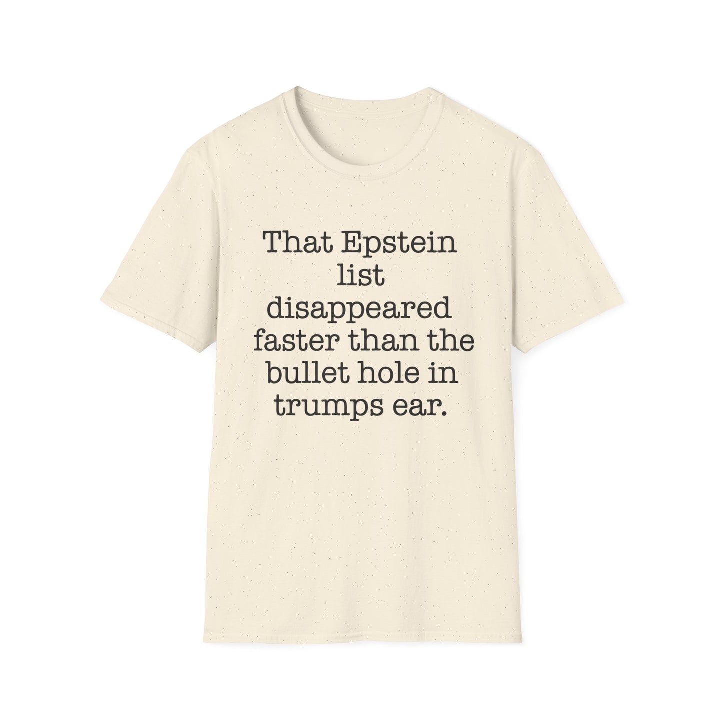 That Epstein list disappeared faster than the bullet hole in trumps ear Humorous Unisex T-Shirt with Quote: Perfect for Casual Wear, Gifts, Birthdays, or Statement Fashion