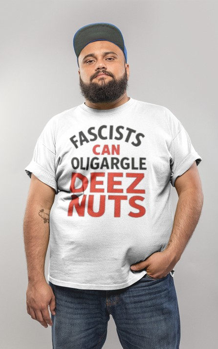 Humorous Unisex T-Shirt - 'Fascists Can Oligargle Deez Nuts'