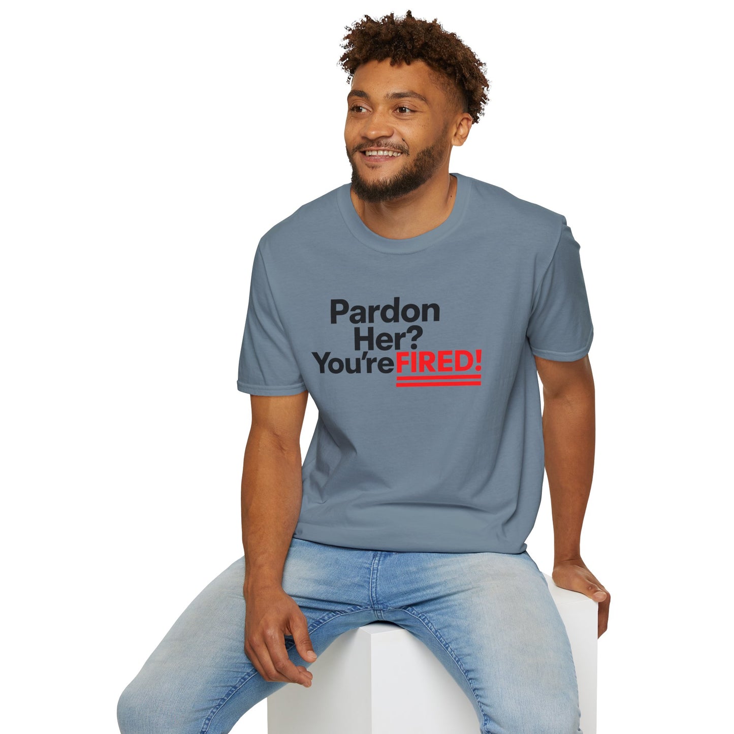 Pardon Her? You're FIRED! unisex t-shirt - Humor, Casual Wear, Gift for Friends, Office Humor, Tees, Quirky Statement Tee