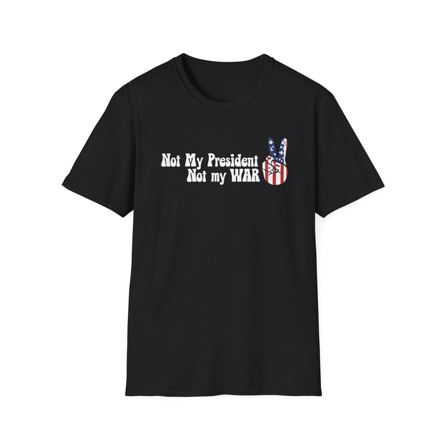 Not My President, Not my WAR  Softstyle T-Shirt, Unisex Graphic Tee, Activism Apparel, Statement Shirt, Gift for Change-Makers
