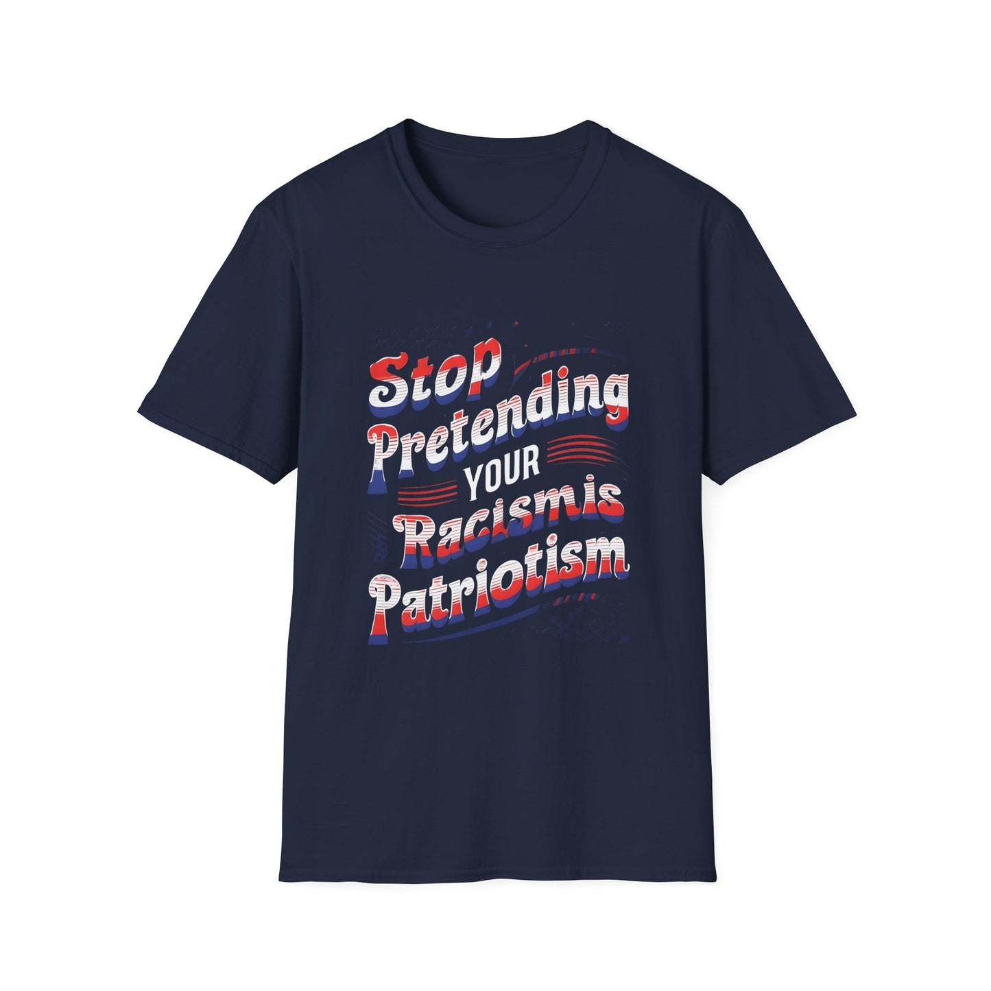Stop Pretending Your Racism is Patriotism unisex tshirt, equal rights tshirt, anti racism shirt, patriotic anti racism shirt