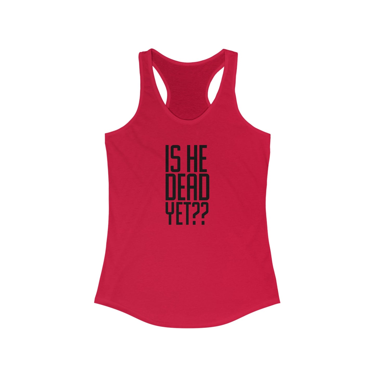 Is He Dead Yet??  Tank Top - Funny Gift, Casual Wear, Workout Gear, Summer Apparel, Gag Gift, First Amendment, Antifacist